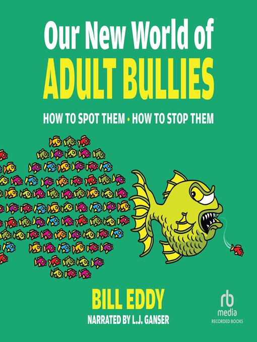 Title details for Our New World of Adult Bullies by Bill Eddy, LCSW, Esq. - Available